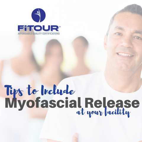 Tips to Include Myofascial Release at Your Facility Tips to Include Myofascial Release at Your Facility
