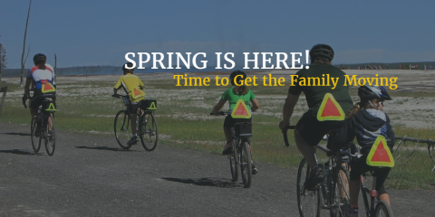 SPRING IS HERE! Time to Get the Family Moving SPRING IS HERE! Time to Get the Family Moving