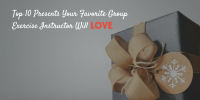 Top 10 Presents Your Favorite Group Exercise Instructor Will Love